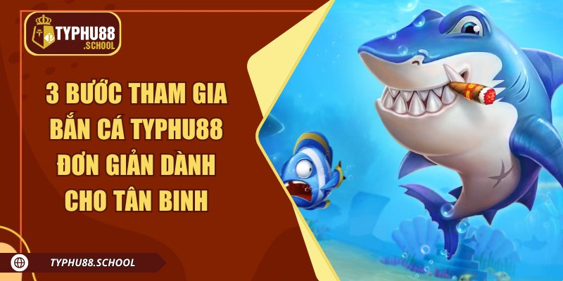3 bước tham gia bắn cá Typhu88 đơn giản dành cho tân binh