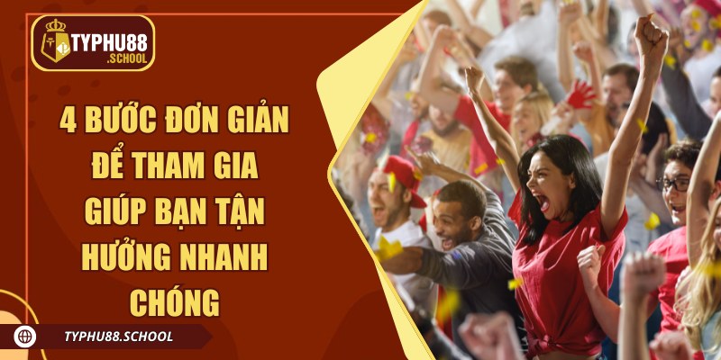 4 bước đơn giản để tham gia giúp bạn tận hưởng nhanh chóng