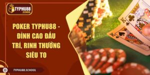 Poker Typhu88 - Đỉnh Cao Đấu Trí, Rinh Thưởng Siêu To