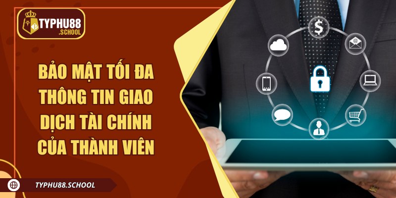 Bảo mật tối đa thông tin giao dịch tài chính của thành viên