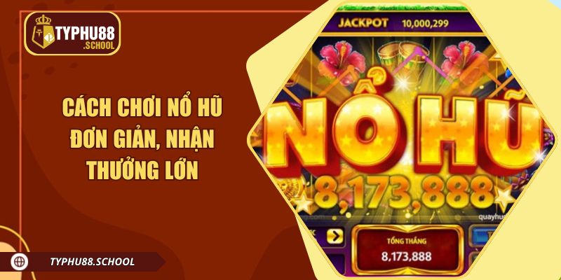 Nổ hũ Typhu88 có cách chơi đơn giản, cơ hội nhận thưởng lớn