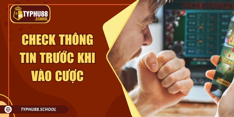 Check thông tin trước khi vào cược