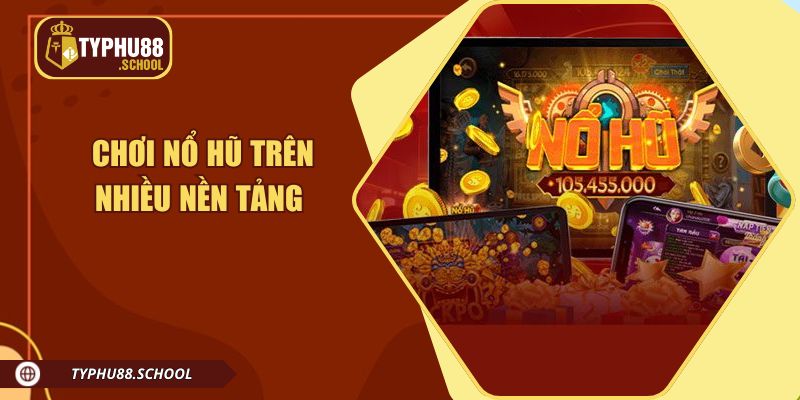 Tham gia chơi nổ hũ Typhu88 dễ dàng trên nhiều nền tảng khác nhau