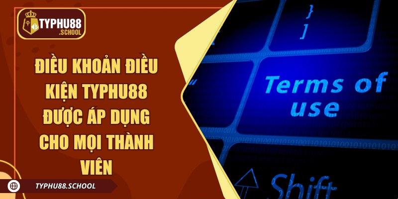 Điều khoản điều kiện Typhu88 được áp dụng cho mọi thành viên