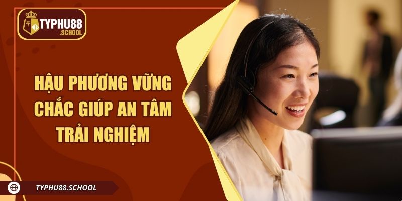 Hậu phương vững chắc giúp hội viên an tâm trải nghiệm