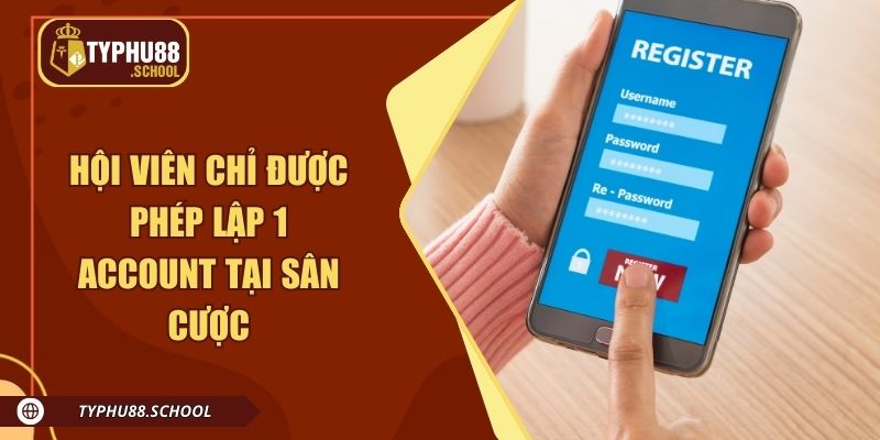 Hội viên chỉ được phép lập 1 account tại sân cược