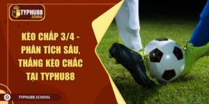 Kèo Chấp 3/4 - Phân Tích Sâu, Thắng Kèo Chắc Tại Typhu88