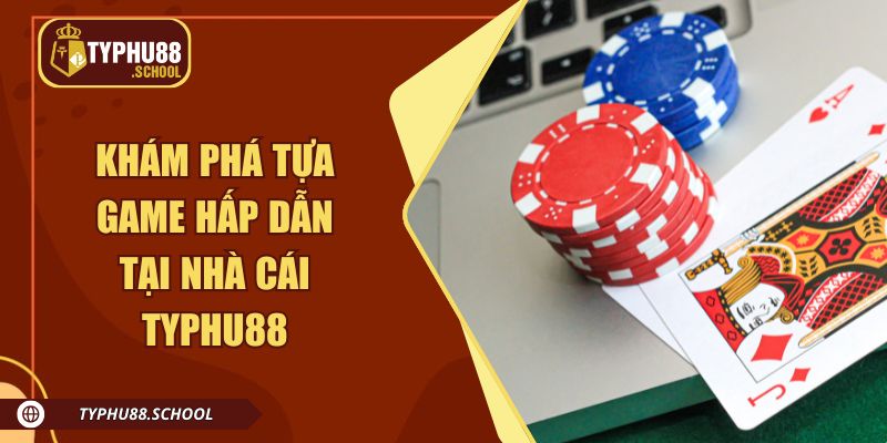 Khám phá tựa game hấp dẫn tại nhà cái Typhu88