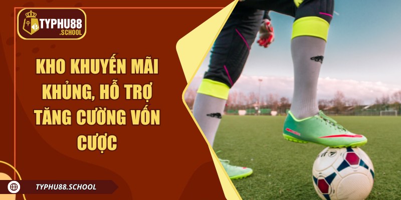 Kho khuyến mãi khủng, hỗ trợ tăng cường vốn cược