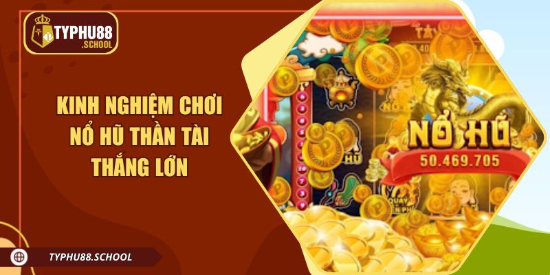 Kinh nghiệm chơi nổ hũ thần tài giúp tối ưu khả năng chiến thắng