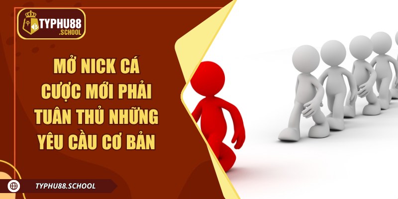 Mở nick cá cược mới phải tuân thủ những yêu cầu cơ bản