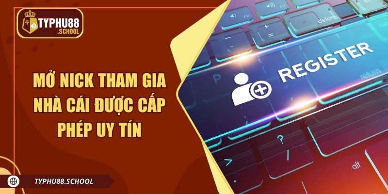 Mở nick tham gia nhà cái được cấp phép uy tín