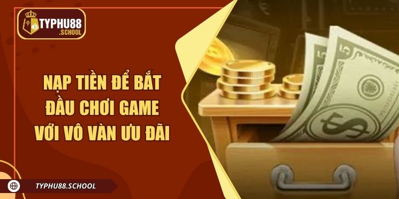 Nạp tiền Typhu88 để bắt đầu chơi game với vô vàn ưu đãi
