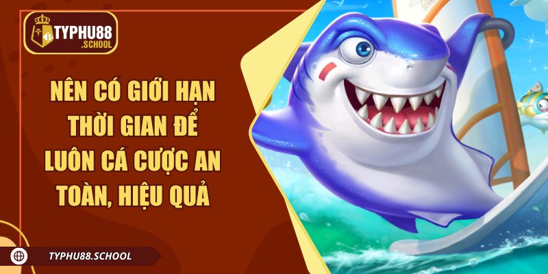 Nên có giới hạn thời gian để luôn cá cược an toàn, hiệu quả