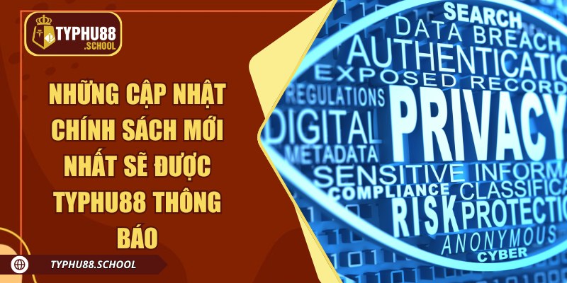 Những cập nhật chính sách mới nhất sẽ được Typhu88 thông báo