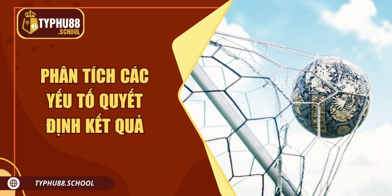 Phân tích các yếu tố quyết định kết quả