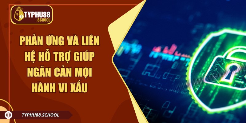 Phản ứng và liên hệ hỗ trợ giúp ngăn cản mọi hành vi xấu