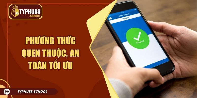 Phương thức thanh toán quen thuộc, an toàn tối ưu