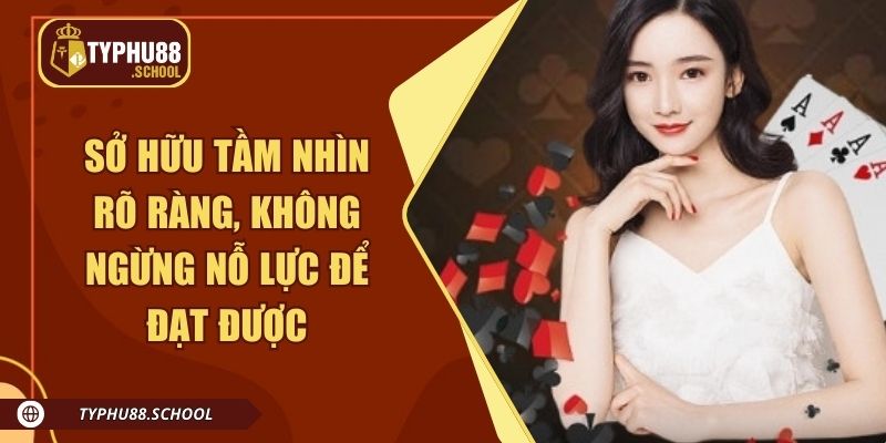 Sở hữu tầm nhìn rõ ràng, không ngừng nỗ lực để đạt được