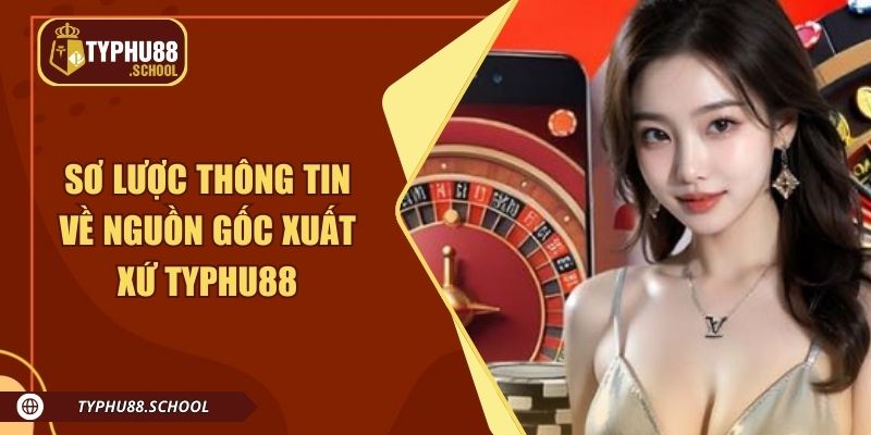 Sơ lược thông tin về nguồn gốc xuất xứ Typhu88
