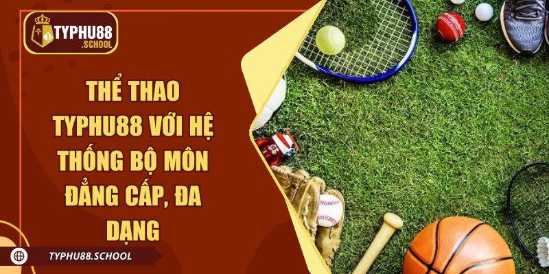 Thể thao Typhu88 với hệ thống bộ môn đẳng cấp, đa dạng