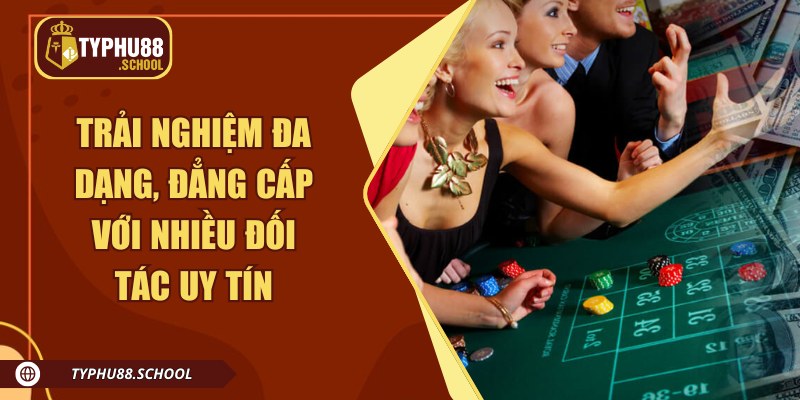 Trải nghiệm đa dạng, đẳng cấp với nhiều đối tác uy tín